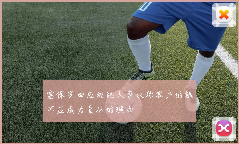 富保罗回应经纪人争议称客户的钱不应成为盲从的理由